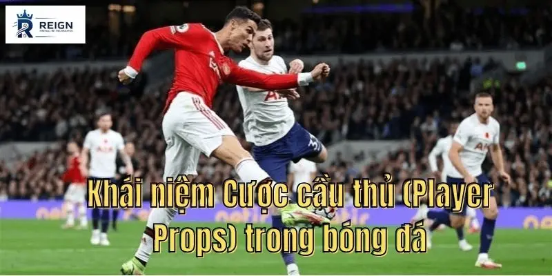 Cược Cầu Thủ Là Gì? 5 Thủ Thuật Soi Kèo Player Props Hiệu Quả Nhất 1 Khai niem Cuoc cau thu Player Props trong bong da.jpg