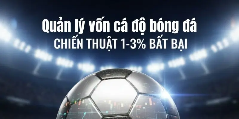 Quản lý vốn cá độ bóng đá theo chiến thuật 1% – 3%: Kỷ luật để hạn chế “cháy” tài khoản 1 Quản lý vốn cá độ bóng đá